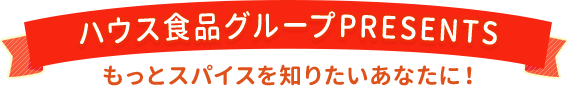 ハウス食品グループPRESENTS もっとスパイスを知りたいあなたに!