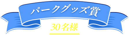 パークグッズ賞 30名様