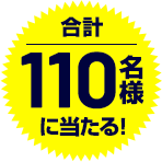 合計110名様に当たる！